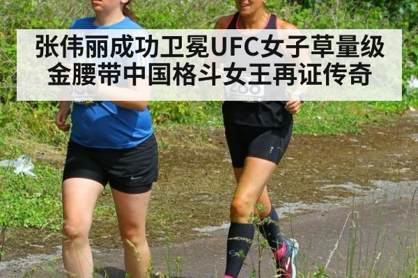 张伟丽成功卫冕UFC女子草量级金腰带中国格斗女王再证传奇
