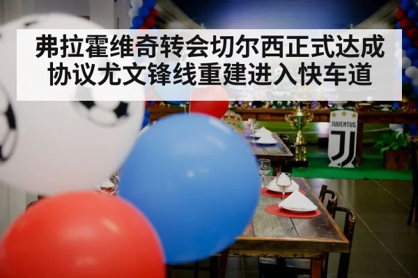 弗拉霍维奇转会切尔西正式达成协议尤文锋线重建进入快车道